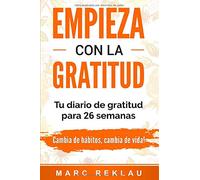 Empieza con la Gratitud: Un diario de gratitud para 26 semanas. Cambia de hábitos, cambia de vida