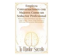 Empieza Conversaciones con Mujeres Como un Seductor Profesional: Manual para Hombres que Quieren Ligar (más), Tener Citas Exitosas y Disfrutar Relaciones Memorables
