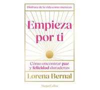Empieza por ti: Cómo encontrar paz y felicidad duraderas