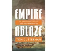 Empire Ablaze : The American Revolution and the Atlantic Working Class