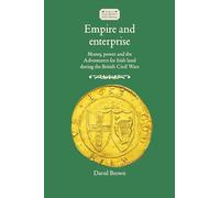 Empire and Enterprise: Money, Power and the Adventurers for Irish Land During the British Civil Wars (Studies in Early Modern Irish History)