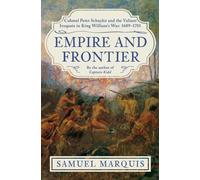 Empire and Frontier : Colonel Peter Schuyler and the Valiant Iroquois in King William's War: 1689-1701