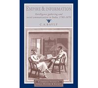 Empire and Information: Intelligence Gathering and Social Communication in India, 1780-1870 (Cambridge Studies in Indian History and Society, Series Number 1)