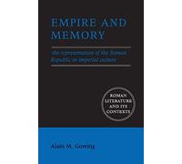 Empire and Memory: The Representation of the Roman Republic in Imperial Culture (Roman Literature and its Contexts)