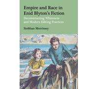 Empire and Race in Enid Blyton’s Fiction : Deconstructing Whiteness and Modern Editing Practices