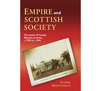 Empire and Scottish Society : The Impact of Foreign Missions at Home, c. 1790 to c. 1914