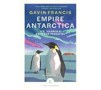 Empire Antarctica : Ice, Silence & Emperor Penguins