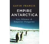 Empire Antarctica: Ice, Silence, and Emperor Penguins