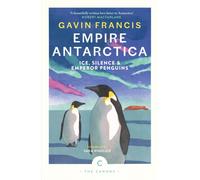 Empire Antarctica : Ice, Silence & Emperor Penguins