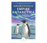 Empire Antarctica : Ice, Silence & Emperor Penguins