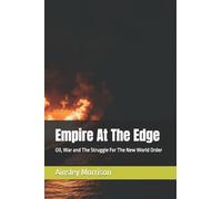 Empire At The Edge: Oil, War and The Struggle For The New World Order