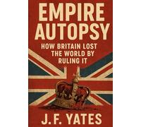 Empire Autopsy: How Britain Lost the World by Ruling It