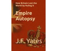 Empire Autopsy: How Britain Lost the World by Ruling It