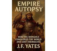 Empire Autopsy: How the Mongols Conquered the World and Lost Themselves: 3