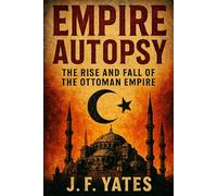 Empire Autopsy: The Rise and Fall of the Ottoman Empire