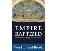 Empire Baptized: How the Church Embraced What Jesus Rejected (Second-Fifth Centuries)