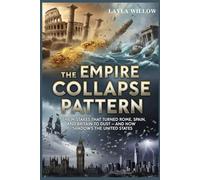 Empire Collapse Pattern: The Mistakes that turned Rome,Spain, and Britain to Dust and Now Shadows the United States