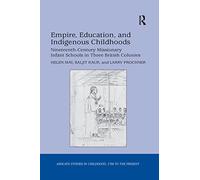 Empire, Education, and Indigenous Childhoods: Nineteenth-Century Missionary Infant Schools in Three British Colonies (Studies in Childhood, 1700 to the Present)