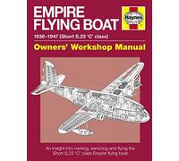 Empire Flying Boat Manual: Owners Workshop Manual- An insight into owning, servicing and flying the Short S.23 'C' Class Empire flying boats