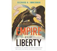 Empire for Liberty - A History of American Imperialism from Benjamin Franklin to Paul Wolfowitz