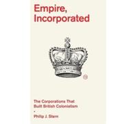 Empire, Incorporated : The Corporations That Built British Colonialism