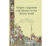 Empire, Migration and Identity in the British World: 104 (Studies in Imperialism)