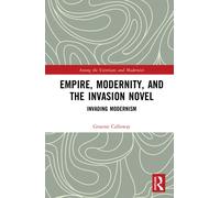 Empire, Modernity, and the Invasion Novel : Invading Modernism