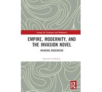 Empire, Modernity, and the Invasion Novel: Invading Modernism (Among the Victorians and Modernists)