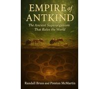 Empire of Antkind: The Ancient Superorganism That Rules the World