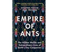 Empire of Ants: The hidden worlds and extraordinary lives of Earth's tiny conquerors