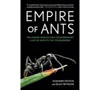 Empire of Ants: The Hidden Worlds and Extraordinary Lives of Earth's Tiny Conquerors