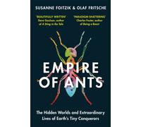 Empire of Ants : The hidden worlds and extraordinary lives of Earth's tiny conquerors