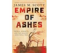 Empire of Ashes : Truman, Hirohito, and the Descent into Total War