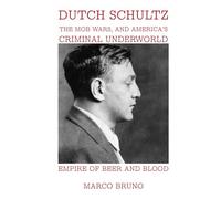 Empire of Beer and Blood: Dutch Schultz, the Mob Wars, and America’s Criminal Underworld