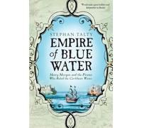 Empire of Blue Water: Henry Morgan and the Pirates Who Ruled the Caribbean Waves: Henry Morgan and the Pirates who Rules the Caribbean Waves