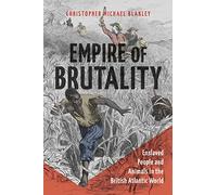 Empire of Brutality: Enslaved People and Animals in the British Atlantic World