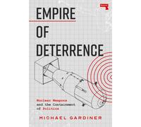 Empire of Deterrence : Nuclear Weapons and the Containment of Politics