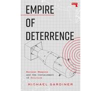 Empire of Deterrence: Nuclear Weapons and the Containment of Politics