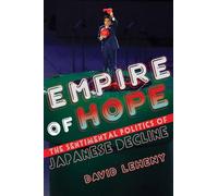 Empire of Hope: The Sentimental Politics of Japanese Decline
