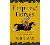 Empire of Horses - The First Nomadic Civilization and the Making of China