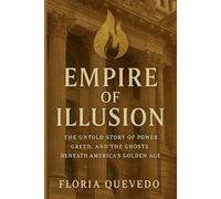 Empire of Illusion: The Untold Story of Power, Greed, and the Ghosts Beneath America’s Golden Age