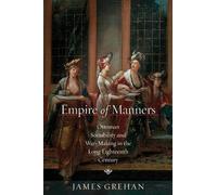 Empire of Manners: Ottoman Sociability and War-Making in the Long Eighteenth Century (Stanford Ottoman World Series: Critical Studies in Empire, Nature, and Knowledge)