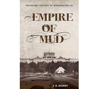 Empire of Mud: The Secret History of Washington, DC