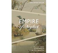 Empire of Neglect: The West Indies in the Wake of British Liberalism (Radical Américas)