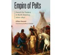 Empire of Pelts : French Fur Traders in North America, 1600-1840