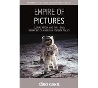 Empire of Pictures: Global Media and the 1960s Remaking of American Foreign Policy: 8 (Explorations in Culture and International History, 8)