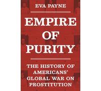Empire of Purity : The History of Americans' Global War on Prostitution