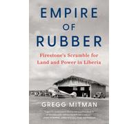 Empire of Rubber : Firestone’s Scramble for Land and Power in Liberia