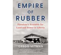 Empire of Rubber: Firestone’s Scramble for Land and Power in Liberia