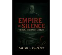 Empire Of Silence: The Brutal Reign of King Leopold II